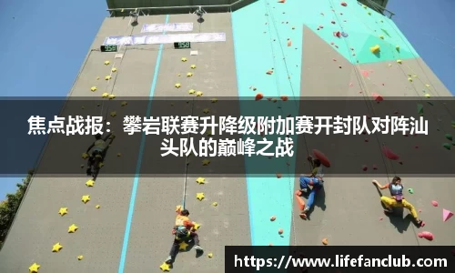 焦点战报：攀岩联赛升降级附加赛开封队对阵汕头队的巅峰之战