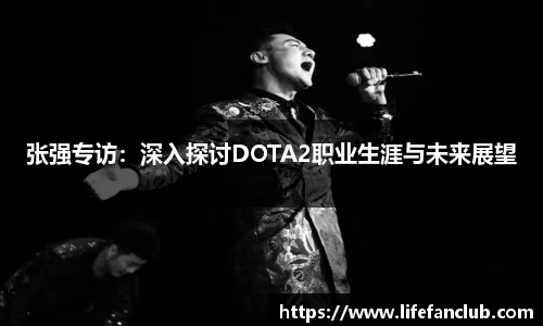 张强专访：深入探讨DOTA2职业生涯与未来展望