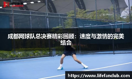 成都网球队总决赛精彩回顾：速度与激情的完美结合