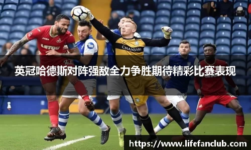 英冠哈德斯对阵强敌全力争胜期待精彩比赛表现